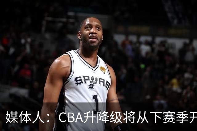 媒体人：CBA升降级将从下赛季开启 27-28赛季大概率会扩军至21队
